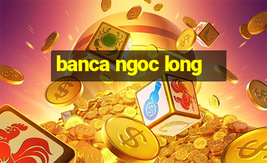 banca ngoc long