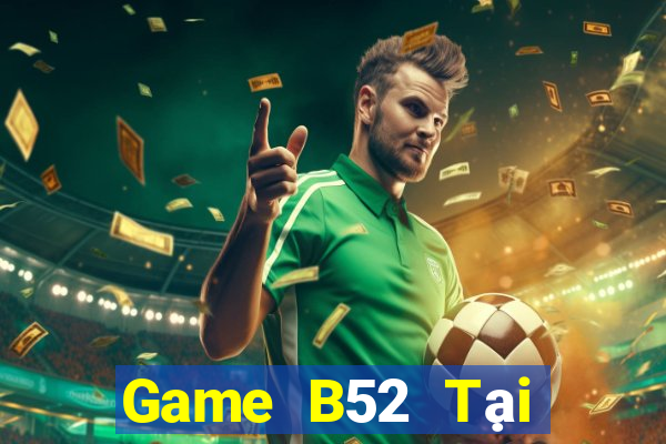 Game B52 Tại Game Bài B52