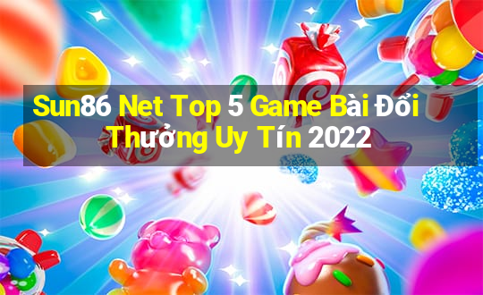 Sun86 Net Top 5 Game Bài Đổi Thưởng Uy Tín 2022