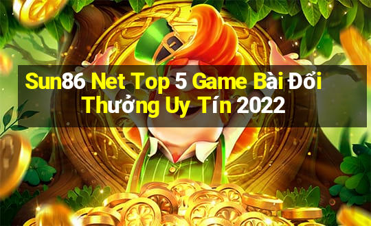 Sun86 Net Top 5 Game Bài Đổi Thưởng Uy Tín 2022