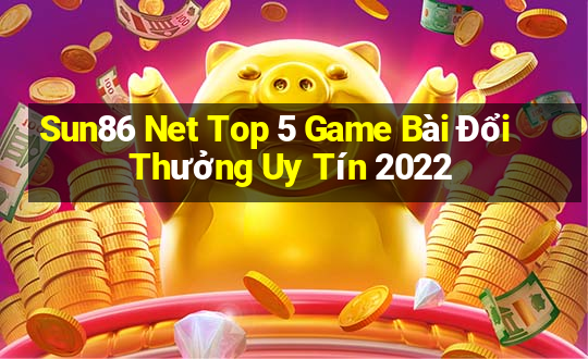 Sun86 Net Top 5 Game Bài Đổi Thưởng Uy Tín 2022