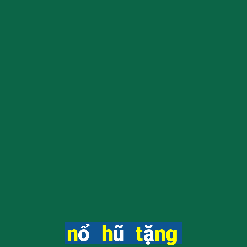 nổ hũ tặng tiền khởi nghiệp