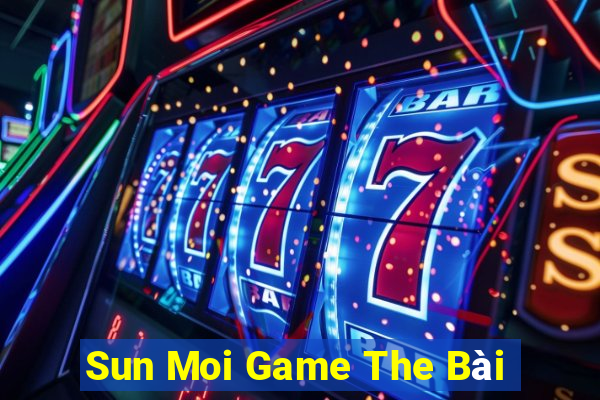 Sun Moi Game The Bài