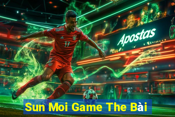 Sun Moi Game The Bài