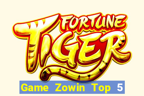 Game Zowin Top 5 Game Bài Đổi Thưởng