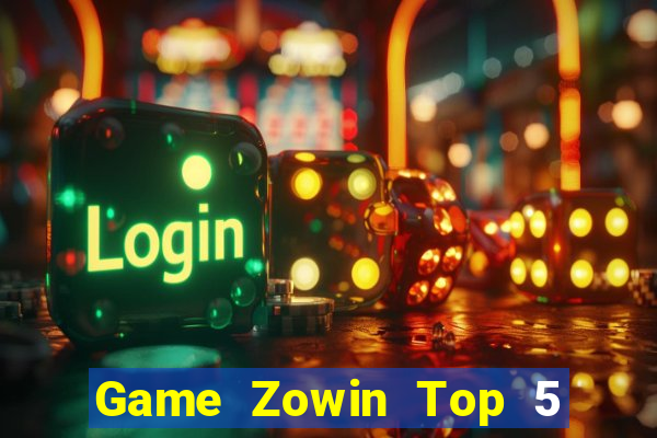 Game Zowin Top 5 Game Bài Đổi Thưởng