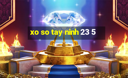 xo so tay ninh 23 5