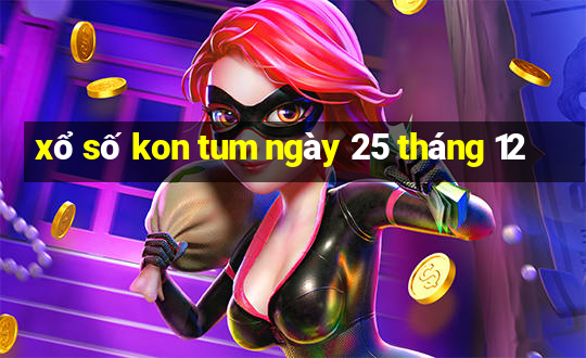 xổ số kon tum ngày 25 tháng 12