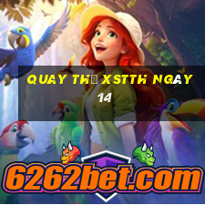 Quay thử XSTTH ngày 14