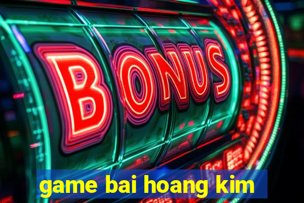 game bai hoang kim