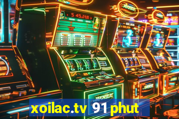 xoilac.tv 91 phut