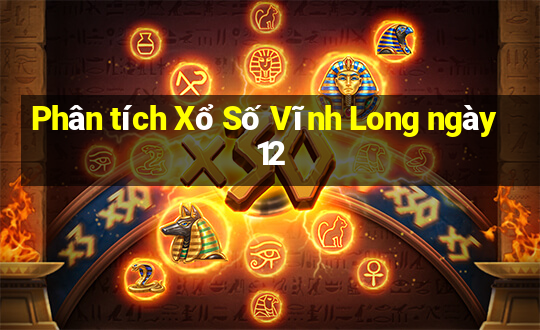 Phân tích Xổ Số Vĩnh Long ngày 12