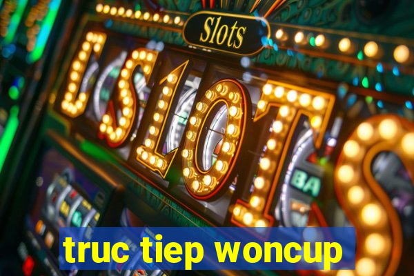 truc tiep woncup