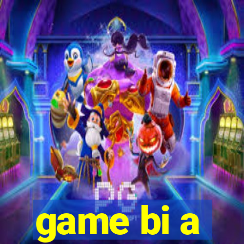 game bi a