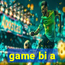 game bi a