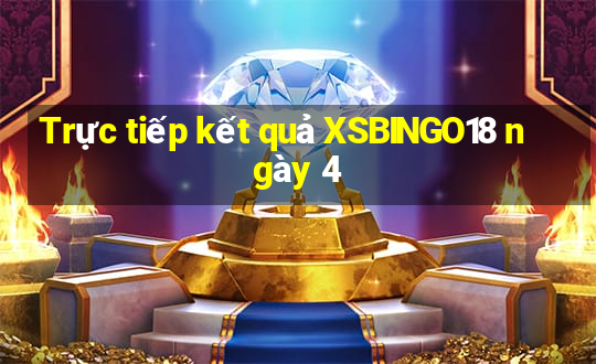 Trực tiếp kết quả XSBINGO18 ngày 4