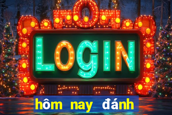 hom nay danh lo gi