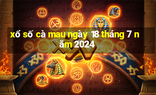 xổ số cà mau ngày 18 tháng 7 năm 2024