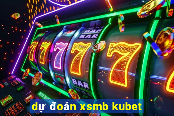 dự đoán xsmb kubet