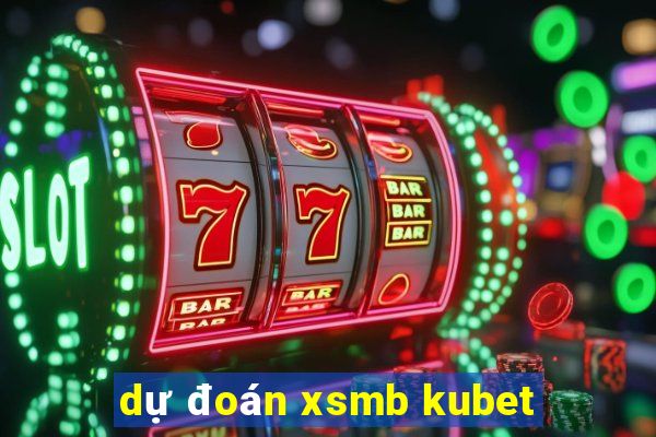 dự đoán xsmb kubet