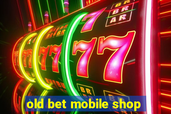 old bet mobile shop