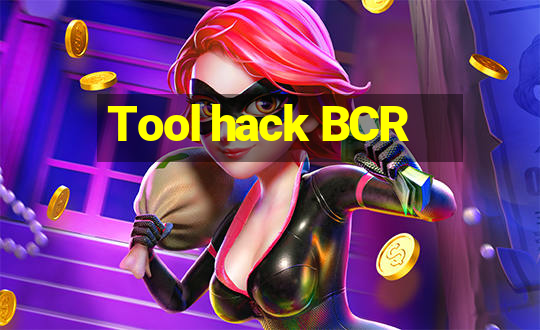 Tool hack BCR