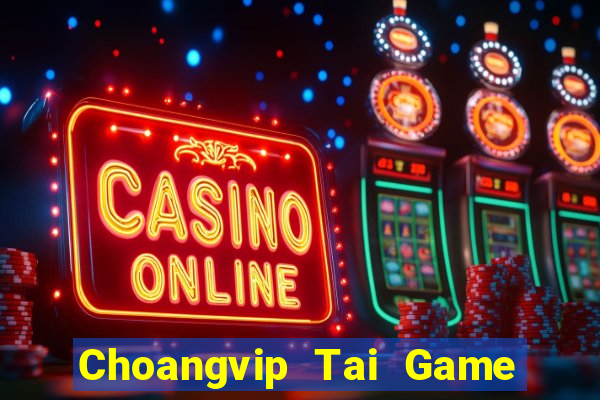 Choangvip Tai Game Bài Đổi Thưởng Uy Tín