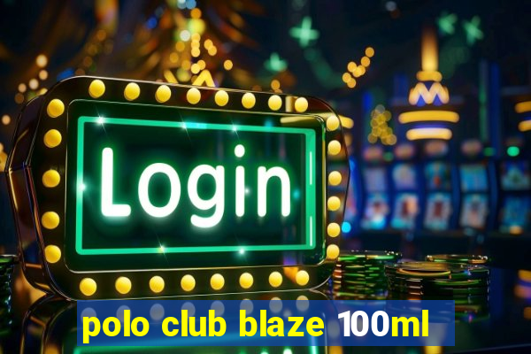 polo club blaze 100ml