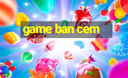 game ban cem