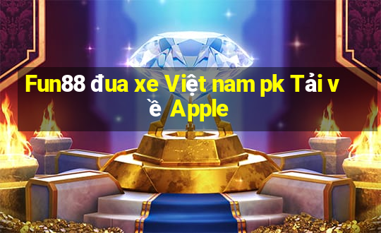 Fun88 đua xe Việt nam pk Tải về Apple