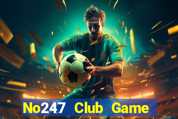 No247 Club Game Bài Uy Tín