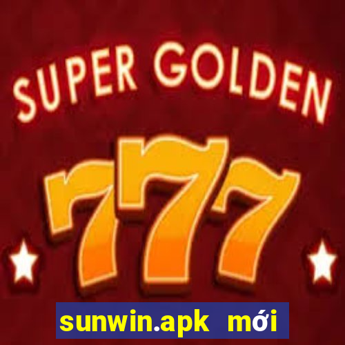 sunwin.apk mới nhất 2022