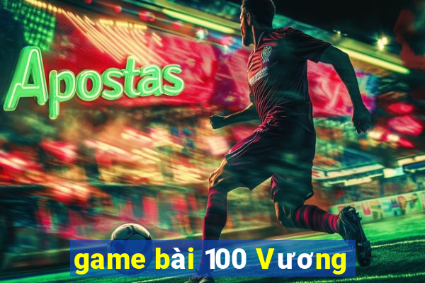 game bài 100 Vương