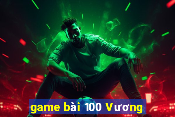 game bài 100 Vương