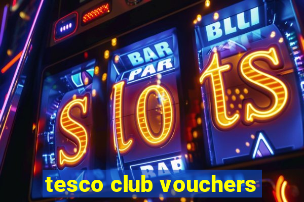 tesco club vouchers