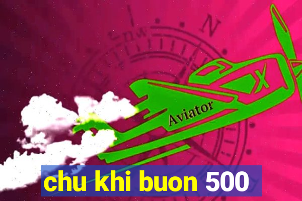 chu khi buon 500