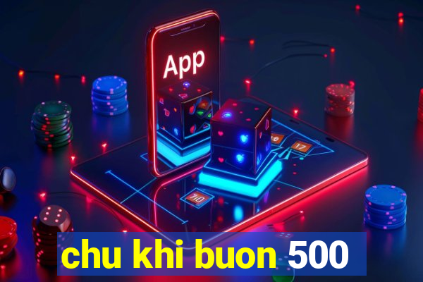 chu khi buon 500