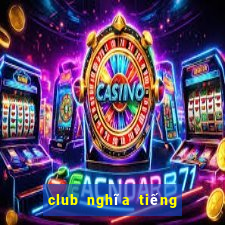 club nghĩa tiếng việt la gì