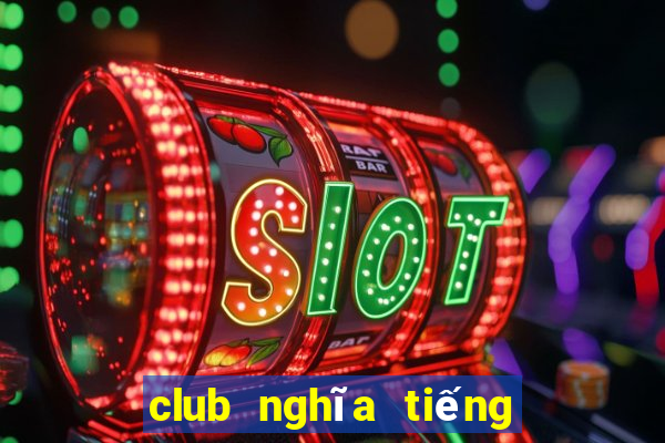 club nghĩa tiếng việt la gì