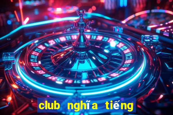 club nghĩa tiếng việt la gì