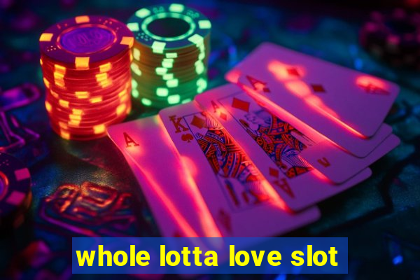 whole lotta love slot