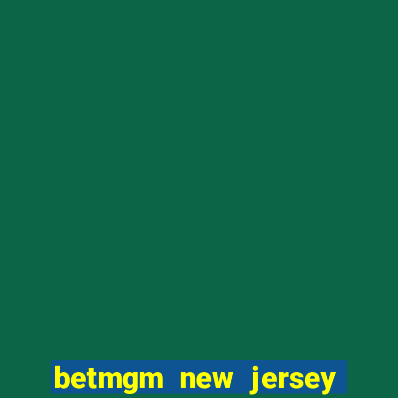 betmgm new jersey casino app