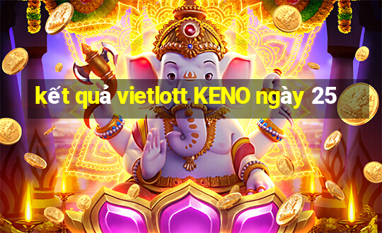 kết quả vietlott KENO ngày 25