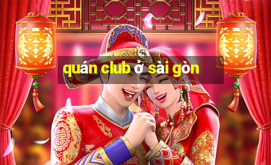 quán club ở sài gòn