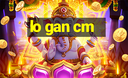 lo gan cm