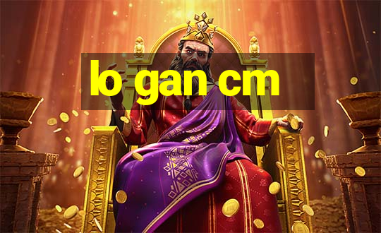 lo gan cm