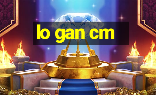 lo gan cm