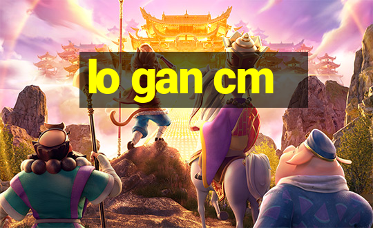 lo gan cm