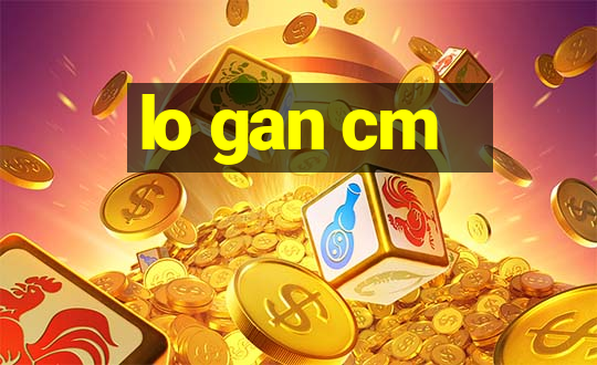 lo gan cm