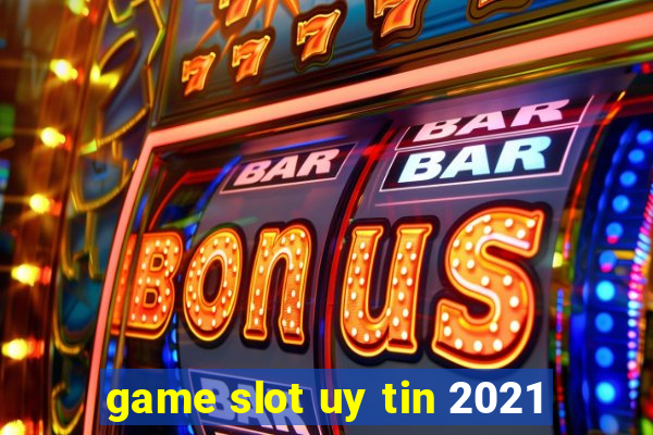 game slot uy tin 2021